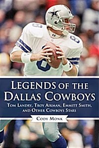 Legends of the Dallas Cowboys: Tom Landry, Troy Aikman, Emmitt Smith, and Other Cowboys Stars (Hardcover)