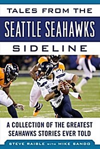 Tales from the Seattle Seahawks Sideline: A Collection of the Greatest Seahawks Stories Ever Told (Hardcover)