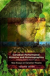 Canadian Performance Histories & Historiograpies: New Essays on Canadian Theatre, Volume Seven (Paperback)