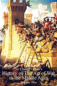 Sir Charles Omans History Of The Art of War in the Middle Ages Volume 2 (Paperback)