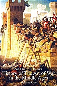 Sir Charles Omans History of the Art of War in the Middle Ages Vol 1 (Paperback)