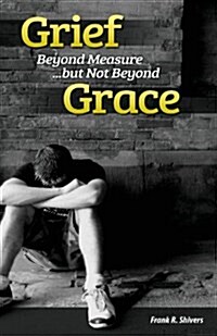 Grief Beyond Measure But Not Beyond Grace (Paperback, The Bereaved)