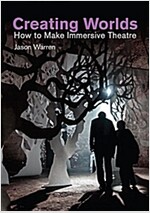 Creating Worlds : How to Make Immersive Theatre (Paperback)