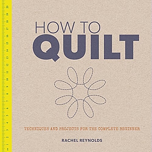 How to Quilt: Techniques and Projects for the Complete Beginner (Paperback)