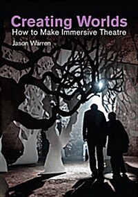 Creating Worlds : How to Make Immersive Theatre (Paperback)