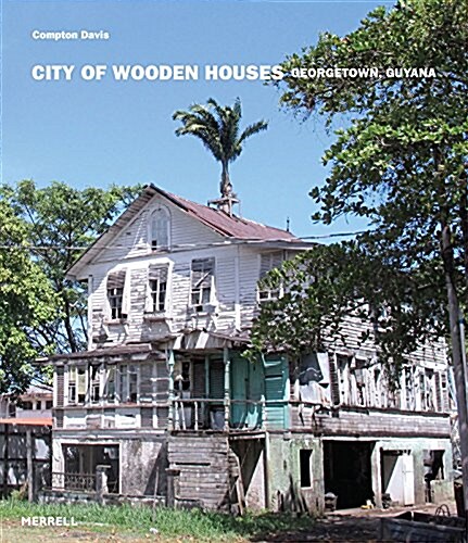 City of Wooden Houses: Georgetown, Guyana (Hardcover)