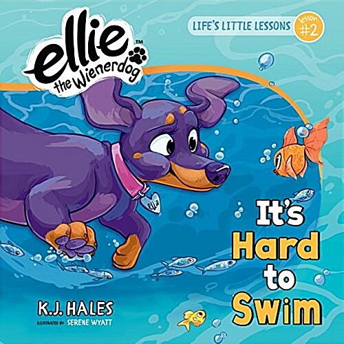 Its Hard to Swim (Ellie the Wienerdog Series): Lifes Little Lessons by Ellie the Wienerdog - Lesson #2 Volume 2 (Hardcover)