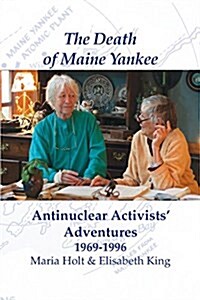 The Death of Maine Yankee: Antinuclear Activists Adventures 1969-1996? (Paperback)