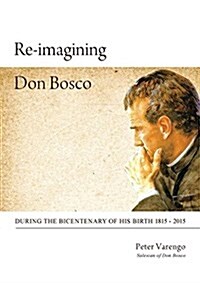 Re-Imagining Don Bosco: During the Bicentenary of His Birth 1815 - 2015 (Paperback)