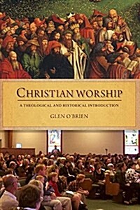 Christian Worship: A Theological and Historical Introduction (Paperback)