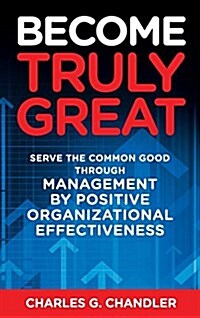 Become Truly Great: Serve the Common Good Through Management by Positive Organizational Effectiveness (Hardcover)