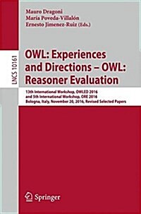 Owl: Experiences and Directions - Reasoner Evaluation: 13th International Workshop, Owled 2016, and 5th International Workshop, Ore 2016, Bologna, Ita (Paperback, 2017)