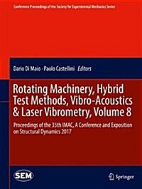 Rotating Machinery, Hybrid Test Methods, Vibro-Acoustics & Laser Vibrometry, Volume 8: Proceedings of the 35th iMac, a Conference and Exposition on St (Hardcover, 2017)