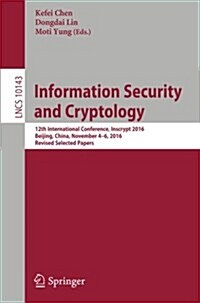 Information Security and Cryptology: 12th International Conference, Inscrypt 2016, Beijing, China, November 4-6, 2016, Revised Selected Papers (Paperback, 2017)
