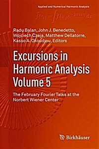 Excursions in Harmonic Analysis, Volume 5: The February Fourier Talks at the Norbert Wiener Center (Hardcover, 2017)