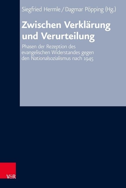 Zwischen Verklarung Und Verurteilung: Phasen Der Rezeption Des Evangelischen Widerstandes Gegen Den Nationalsozialismus Nach 1945 (Hardcover)