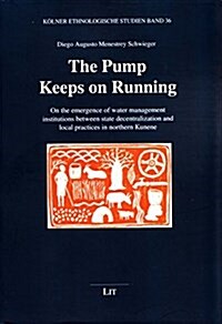 The Pump Keeps on Running, 36: On the Emergence of Water Management Institutions Between State Decentralization and Local Practices in Northern Kunen (Paperback)