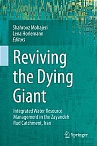 Reviving the Dying Giant: Integrated Water Resource Management in the Zayandeh Rud Catchment, Iran (Hardcover, 2017)