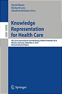 Knowledge Representation for Health Care: Hec 2016 International Joint Workshop, Kr4hc/Prohealth 2016, Munich, Germany, September 2, 2016, Revised Sel (Paperback, 2017)