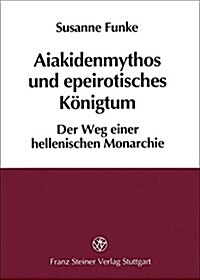 Aiakidenmythos and Epeirotisches Konigtum: Der Weg Einer Hellenischen Monarchie (Paperback)