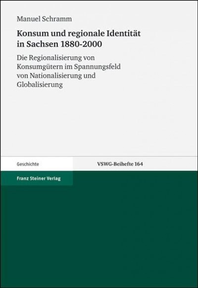 Konsum Und Regionale Identitat in Sachsen 1880-2000: Die Regionalisierung Von Konsumgutern Im Spannungsfeld Von Nationalisierung Und Globalisierung (Paperback)