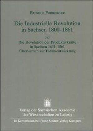 Die Industrielle Revolution in Sachsen 1800-1861. Band 2. Zweiter Halbband:: Revolution Der Produktivkrafte in Sachsen 1831-1861. Ubersichten Zur Fabr (Hardcover)