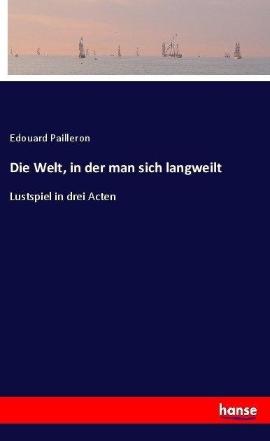 Die Welt, in der man sich langweilt: Lustspiel in drei Acten (Paperback)