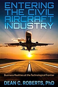 Entering the Civil Aircraft Industry: Business Realities at the Technological Frontier (Paperback)