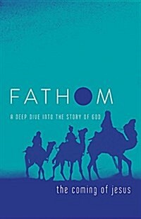 Fathom Bible Studies: The Coming of Jesus Student Journal (2 Samuel, Jeremiah, Isaiah, Ezekiel, Matthew, Luke): A Deep Dive Into the Story of God (Paperback)