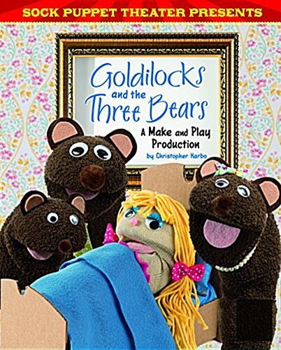 Sock Puppet Theater Presents Goldilocks and the Three Bears: A Make & Play Production (Hardcover)