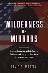 Wilderness of Mirrors: Intrigue, Deception, and the Secrets That Destroyed Two of the Cold Wars Most Important Agents (Paperback)