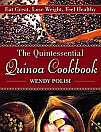 The Quintessential Quinoa Cookbook: Eat Great, Lose Weight, Feel Healthy (Paperback)