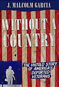 Without a Country: The Untold Story of Americas Deported Veterans (Hardcover)