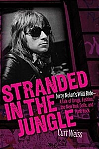 Stranded in the Jungle : Jerry Nolans Wild Ride: A Tale of Drugs, Fashion, the New York Dolls and Punk Rock (Paperback)