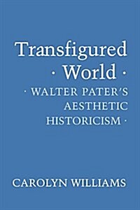 Transfigured World: Walter Paters Aesthetic Historicism (Paperback)