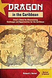 Dragon in the Caribbean - Revised & Updated: Chinas Global Re-Dimensioning - Challenges and Opportunities for the Caribbean (Paperback, Revised and Upd)