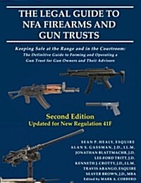 The Legal Guide to Nfa Firearms and Gun Trusts: Keeping Safe at the Range and in the Courtroom: The Definitive Guide to Forming and Operating a Gun Tr (Paperback)