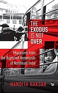 The Exodus Is Not Over: Migrations from the Ruptured Homelands of Northeast India (Paperback)