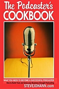The Podcasters Cookbook: What You Need to Become a Successful Podcaster (Paperback)