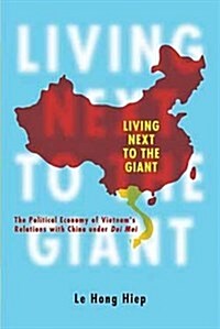 Living Next to the Giant: The Political Economy of Vietnams Relations with China Under Doi Moi (Paperback)
