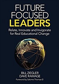 Future Focused Leaders: Relate, Innovate, and Invigorate for Real Educational Change (Paperback)