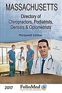 Massachusetts, Directory of Chiropractors, Podiatrists, Dentists & Optometrists 2017 Thirteenth Edition (Paperback)