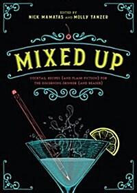 Mixed Up: Cocktail Recipes (and Flash Fiction) for the Discerning Drinker (and Reader) (Hardcover)