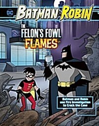 The Felons Fowl Flames: Batman & Robin Use Fire Investigation to Crack the Case (Hardcover)