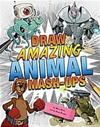Draw Amazing Animal Mash-Ups (Hardcover)