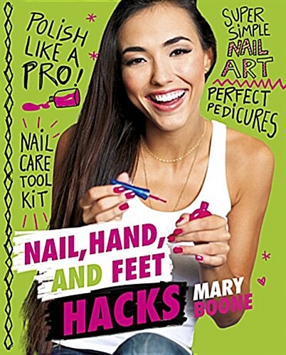 Nail, Hand, and Feet Hacks: Your Nail Nuisances Solved! (Hardcover)