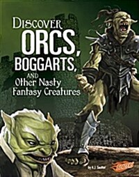 Discover Orcs, Boggarts, and Other Nasty Fantasy Creatures (Paperback)