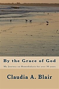 By the Grace of God: My Journey on Hemodialysis for Over 30 Years (Paperback)