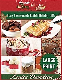 Easy Homemade Edible Holiday Gifts ***Large Print Edition***: Homemade Gifts in Jars, Candies, Bars, Sauces, Syrups, Breads, Nuts, Liqueurs and More (Paperback)