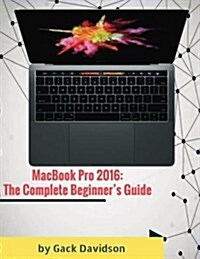 Macbook Pro 2016: The Complete Beginners Guide (Paperback)